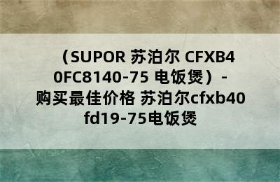 （SUPOR 苏泊尔 CFXB40FC8140-75 电饭煲）-购买最佳价格 苏泊尔cfxb40fd19-75电饭煲